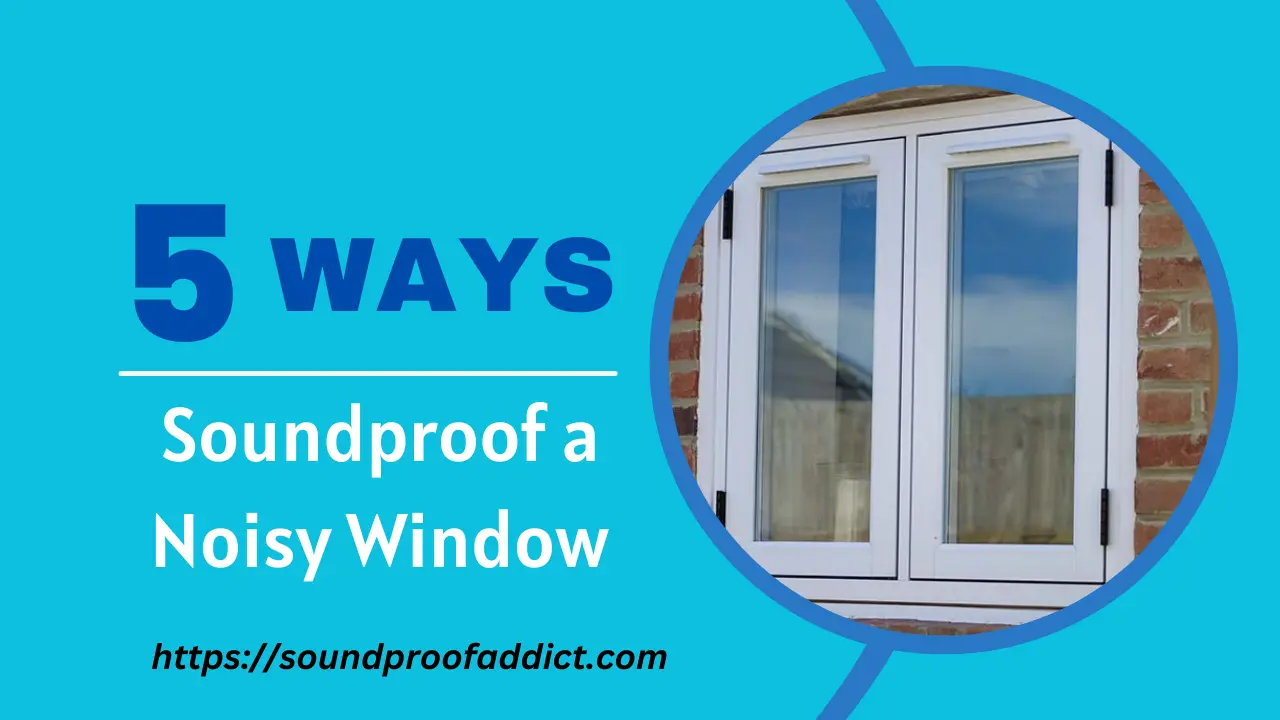 How To Soundproof a Noisy Window?