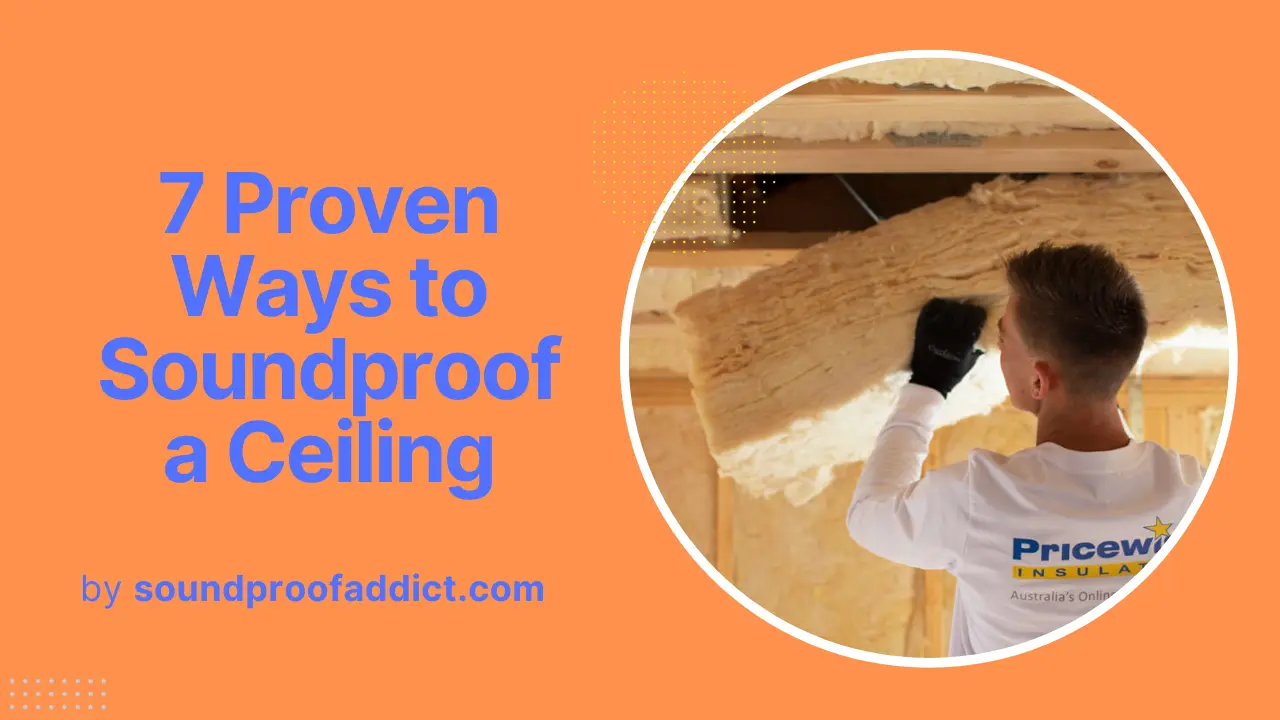 How To Soundproof a Ceiling {7 Proven Ways}