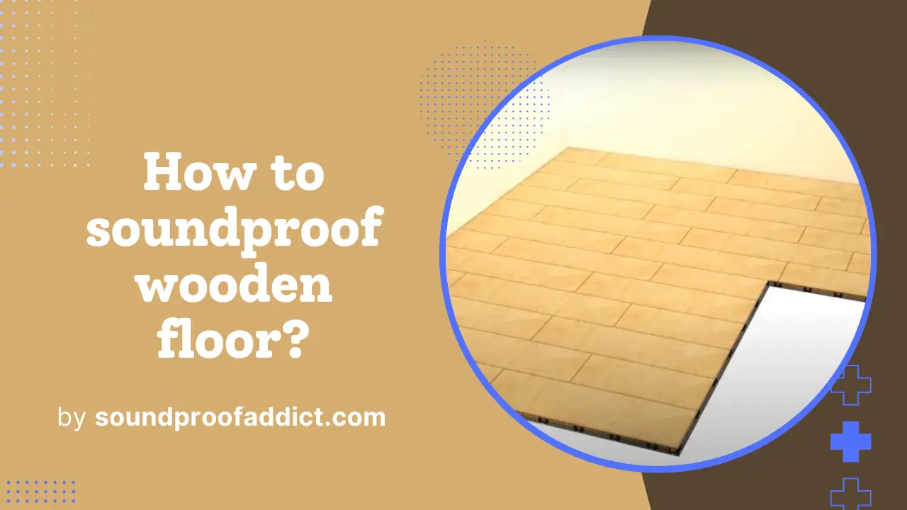 How To Soundproof a Wooden Floor