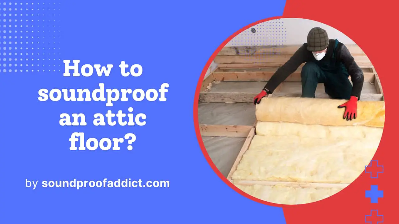 How to Soundproof an Attic Floor? {5 Proven Ways}